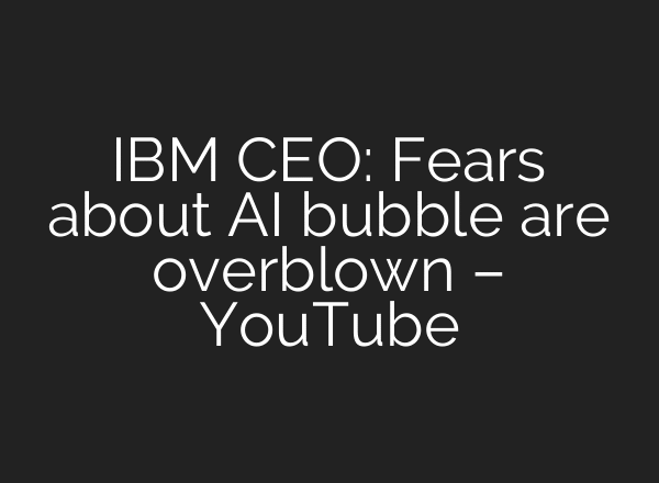 IBM CEO: Fears about AI bubble are overblown – YouTube