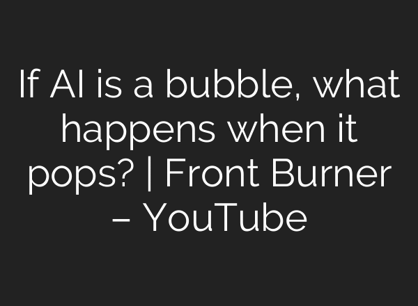 If AI is a bubble, what happens when it pops? | Front Burner – YouTube