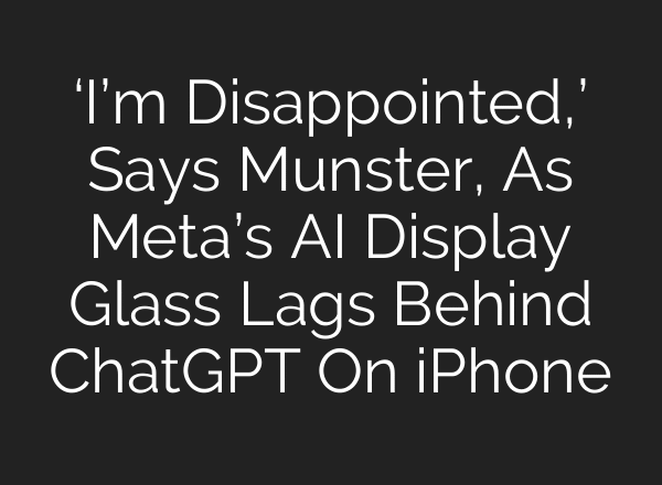 ‘I’m Disappointed,’ Says Munster, As Meta’s AI Display Glass Lags Behind ChatGPT On iPhone