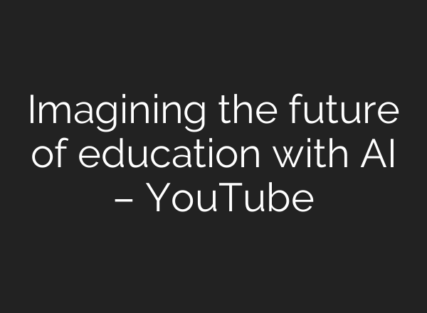 Imagining the future of education with AI – YouTube