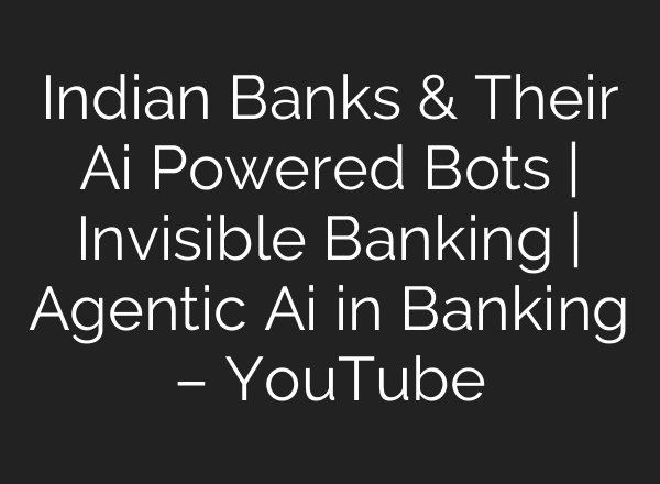 Indian Banks & Their Ai Powered Bots | Invisible Banking | Agentic Ai in Banking – YouTube