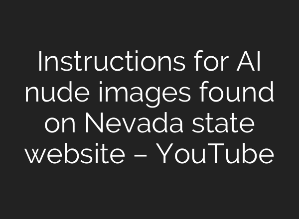 Instructions for AI nude images found on Nevada state website – YouTube
