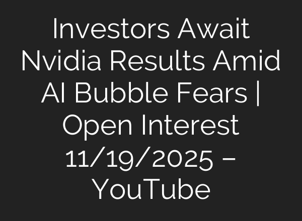 Investors Await Nvidia Results Amid AI Bubble Fears | Open Interest 11/19/2025 – YouTube