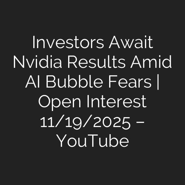 Investors Await Nvidia Results Amid AI Bubble Fears | Open Interest 11/19/2025 – YouTube