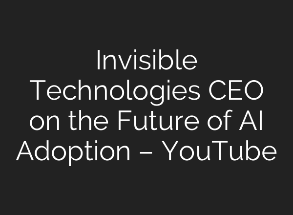 Invisible Technologies CEO on the Future of AI Adoption – YouTube
