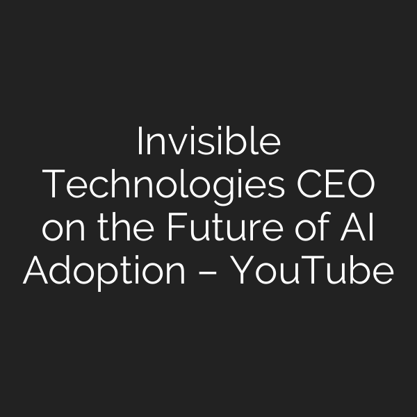Invisible Technologies CEO on the Future of AI Adoption – YouTube