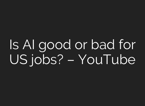 Is AI good or bad for US jobs? – YouTube