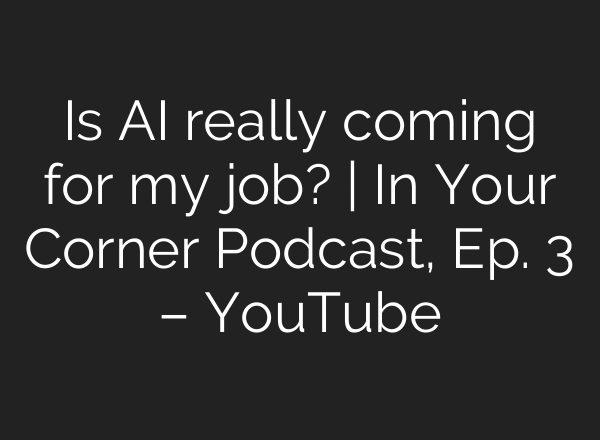 Is AI really coming for my job? | In Your Corner Podcast, Ep. 3 – YouTube