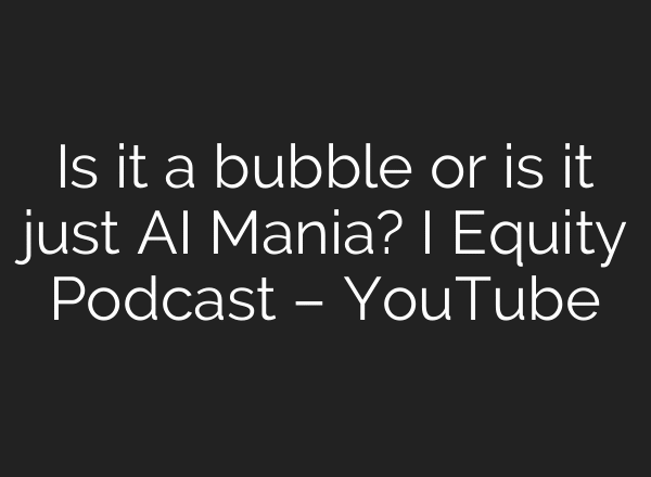 Is it a bubble or is it just AI Mania? I Equity Podcast – YouTube
