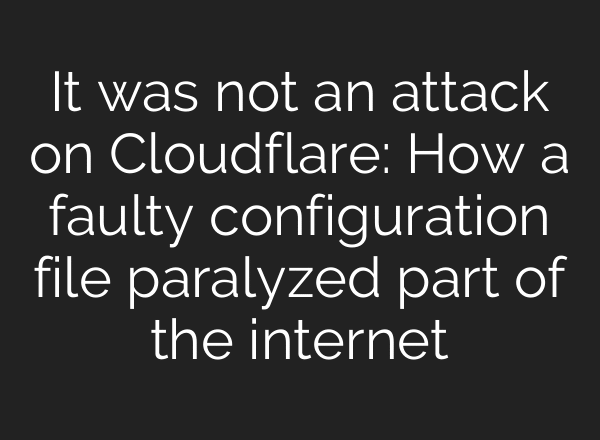 It was not an attack on Cloudflare: How a faulty configuration file paralyzed part of the internet