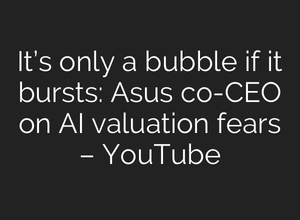 It’s only a bubble if it bursts: Asus co-CEO on AI valuation fears – YouTube
