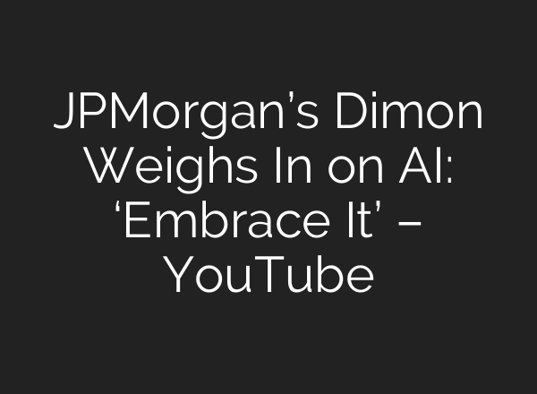 JPMorgan’s Dimon Weighs In on AI: ‘Embrace It’ – YouTube
