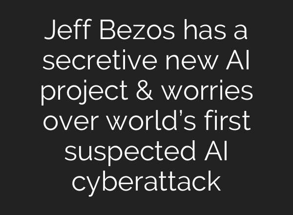 Jeff Bezos has a secretive new AI project & worries over world’s first suspected AI cyberattack