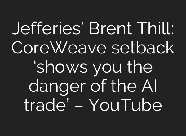 Jefferies’ Brent Thill: CoreWeave setback ‘shows you the danger of the AI trade’ – YouTube