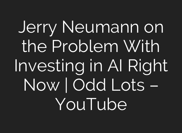 Jerry Neumann on the Problem With Investing in AI Right Now | Odd Lots – YouTube