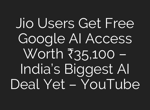 Jio Users Get Free Google AI Access Worth ₹35,100 – India’s Biggest AI Deal Yet – YouTube