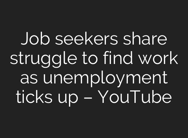 Job seekers share struggle to find work as unemployment ticks up – YouTube