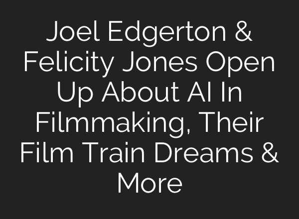 Joel Edgerton & Felicity Jones Open Up About AI In Filmmaking, Their Film Train Dreams & More