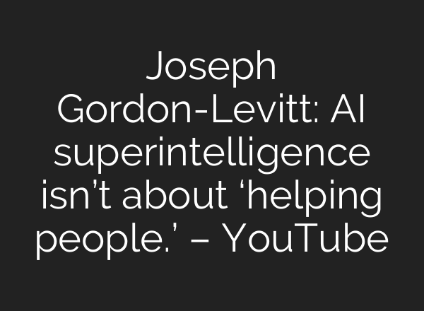 Joseph Gordon-Levitt: AI superintelligence isn’t about ‘helping people.’ – YouTube