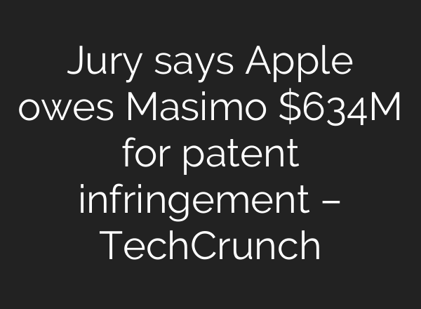 Jury says Apple owes Masimo $634M for patent infringement – TechCrunch