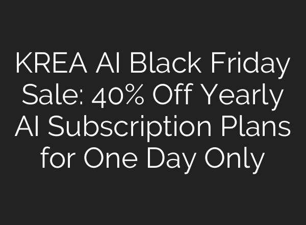 KREA AI Black Friday Sale: 40% Off Yearly AI Subscription Plans for One Day Only