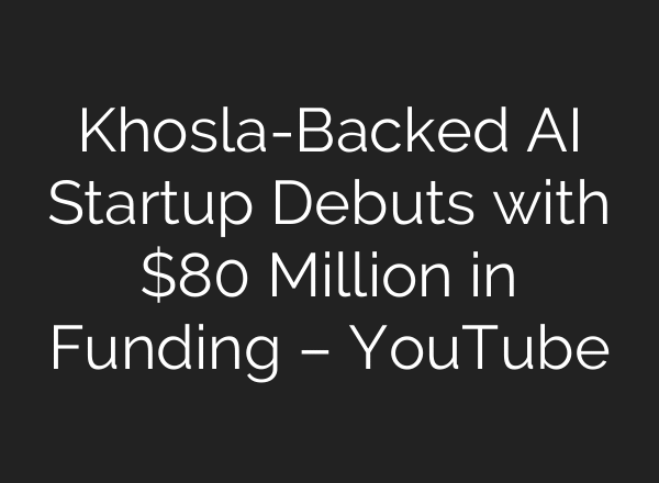 Khosla-Backed AI Startup Debuts with $80 Million in Funding – YouTube