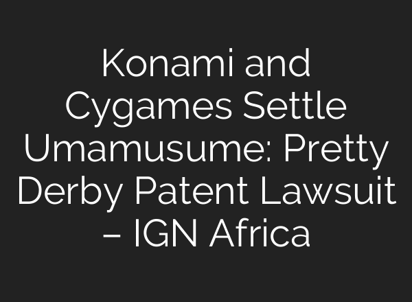 Konami and Cygames Settle Umamusume: Pretty Derby Patent Lawsuit – IGN Africa