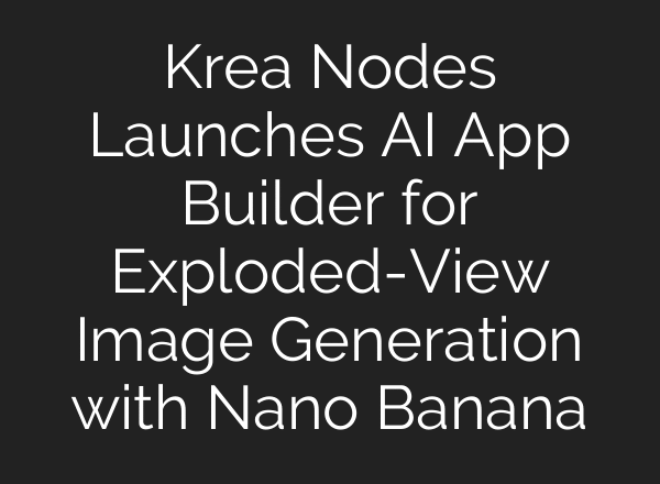 Krea Nodes Launches AI App Builder for Exploded-View Image Generation with Nano Banana