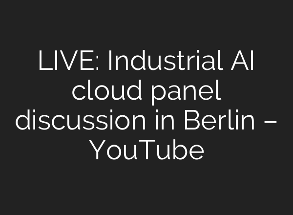 LIVE: Industrial AI cloud panel discussion in Berlin – YouTube