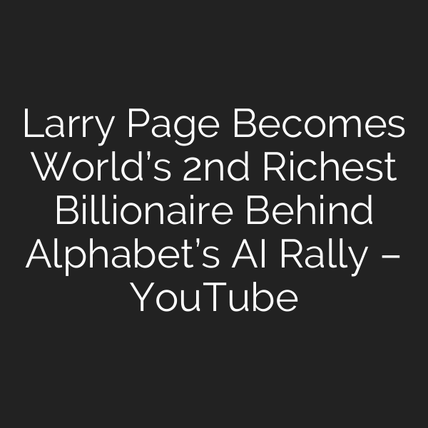 Larry Page Becomes World’s 2nd Richest Billionaire Behind Alphabet’s AI Rally – YouTube