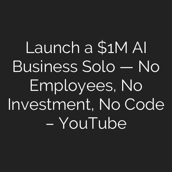 Launch a M AI Business Solo — No Employees, No Investment, No Code – YouTube