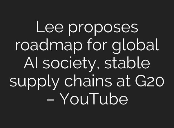 Lee proposes roadmap for global AI society, stable supply chains at G20 – YouTube