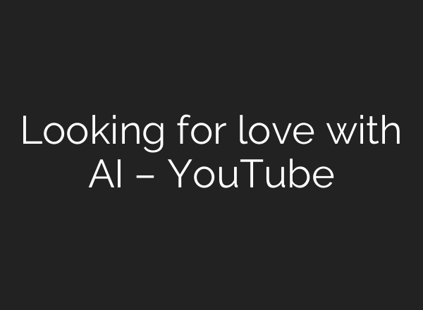 Looking for love with AI – YouTube