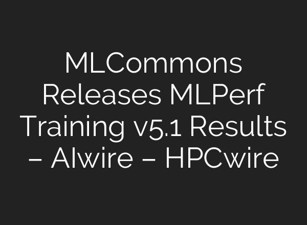 MLCommons Releases MLPerf Training v5.1 Results – AIwire – HPCwire