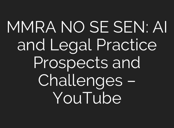 MMRA NO SE SEN: AI and Legal Practice Prospects and Challenges – YouTube