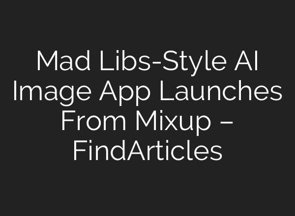 Mad Libs-Style AI Image App Launches From Mixup – FindArticles