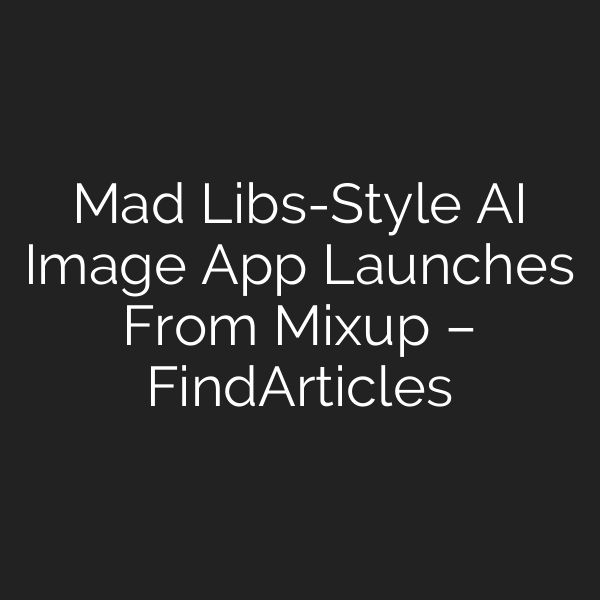 Mad Libs-Style AI Image App Launches From Mixup – FindArticles