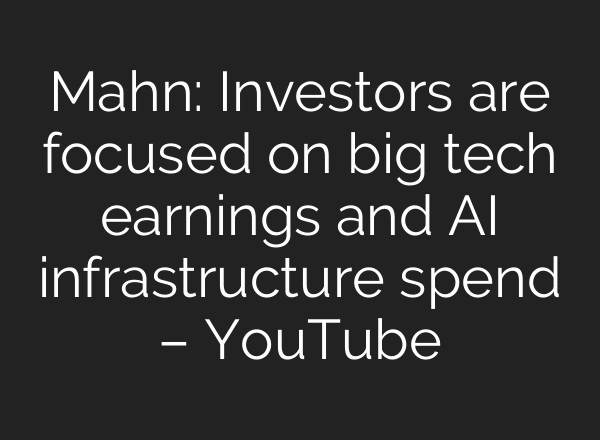 Mahn: Investors are focused on big tech earnings and AI infrastructure spend – YouTube