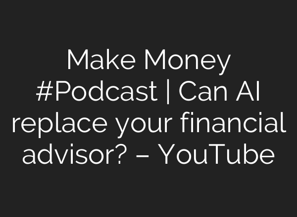 Make Money #Podcast | Can AI replace your financial advisor? – YouTube