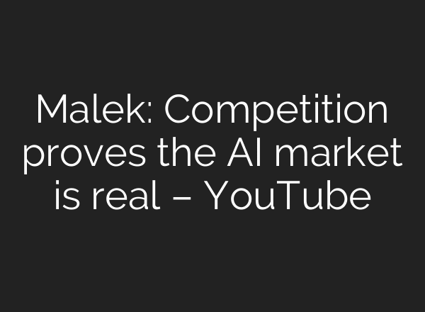 Malek: Competition proves the AI market is real – YouTube
