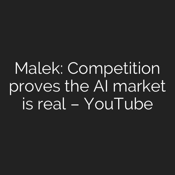 Malek: Competition proves the AI market is real – YouTube