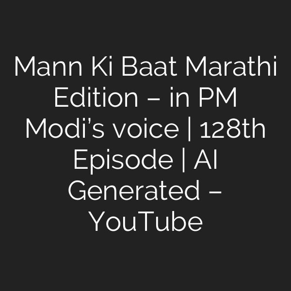 Mann Ki Baat Marathi Edition – in PM Modi’s voice | 128th Episode | AI Generated – YouTube