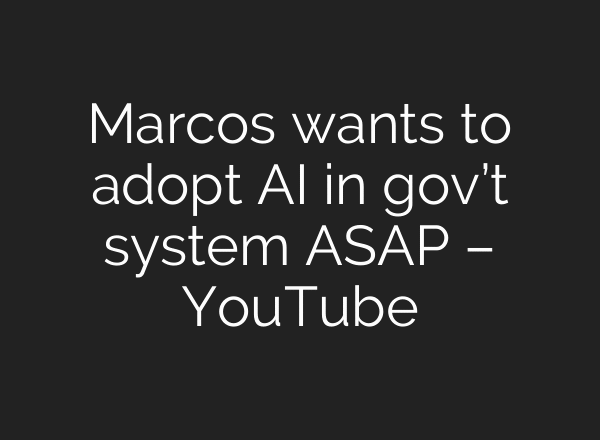 Marcos wants to adopt AI in gov’t system ASAP – YouTube