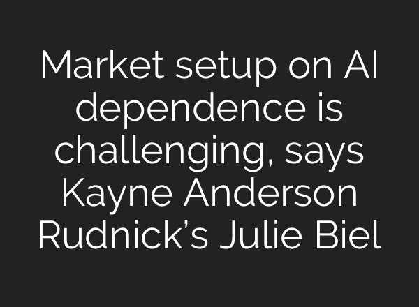 Market setup on AI dependence is challenging, says Kayne Anderson Rudnick’s Julie Biel