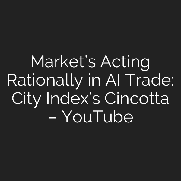 Market’s Acting Rationally in AI Trade: City Index’s Cincotta – YouTube