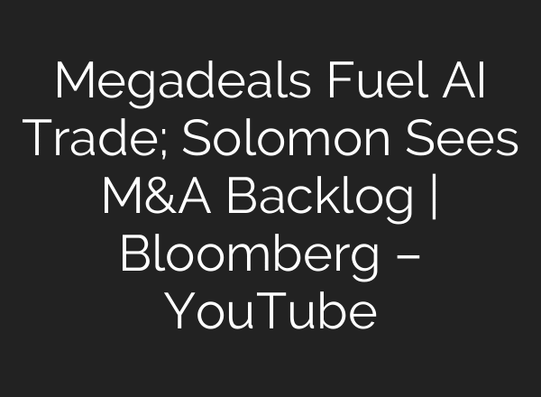 Megadeals Fuel AI Trade; Solomon Sees M&A Backlog | Bloomberg – YouTube
