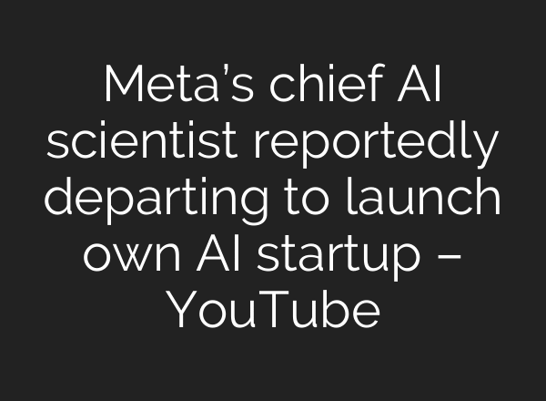 Meta’s chief AI scientist reportedly departing to launch own AI startup – YouTube