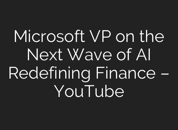 Microsoft VP on the Next Wave of AI Redefining Finance – YouTube