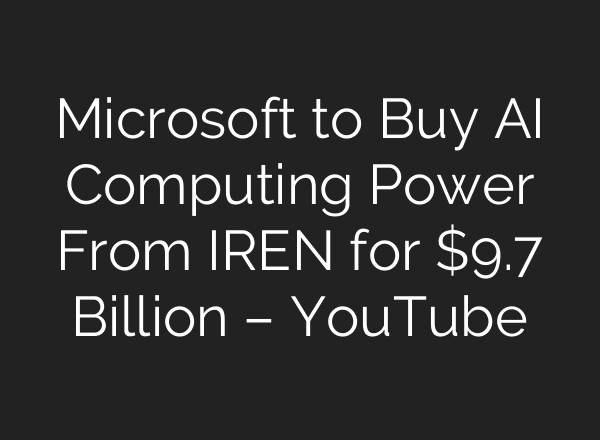 Microsoft to Buy AI Computing Power From IREN for $9.7 Billion – YouTube