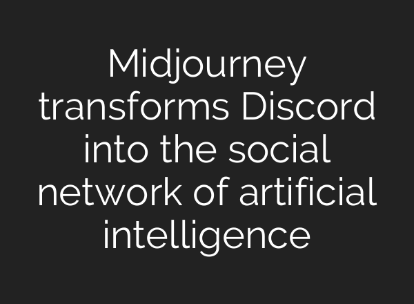 Midjourney transforms Discord into the social network of artificial intelligence
